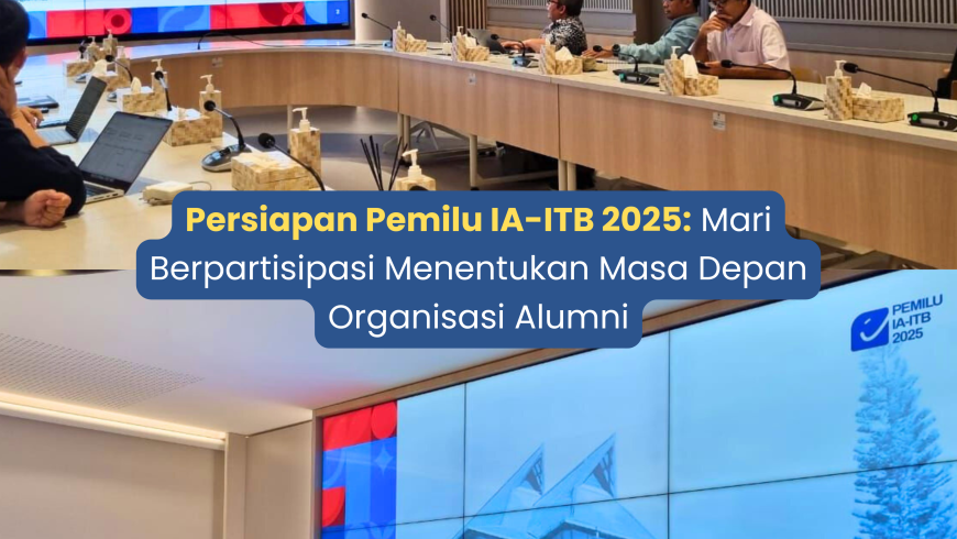 Persiapan Pemilu IA-ITB 2025: Mari Berpartisipasi Menentukan Masa Depan Organisasi Alumni