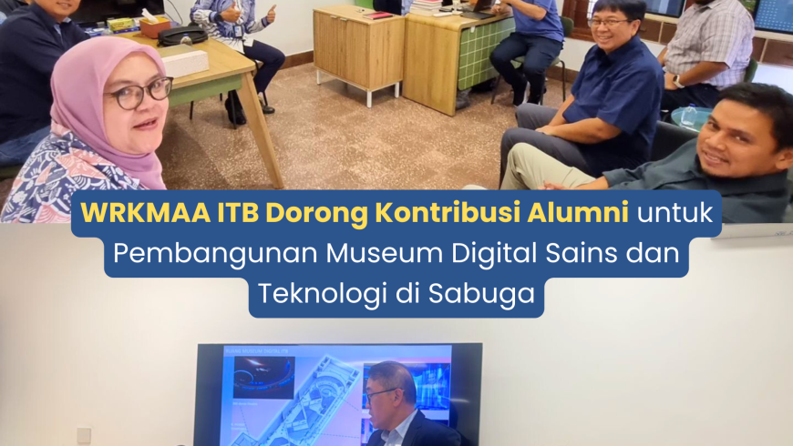 WRKMAA ITB Dorong Kontribusi Alumni untuk Pembangunan Museum Digital Sains dan Teknologi di Sabuga